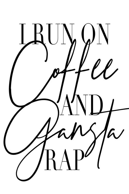 I Run On Coffee And Gangsta Rap