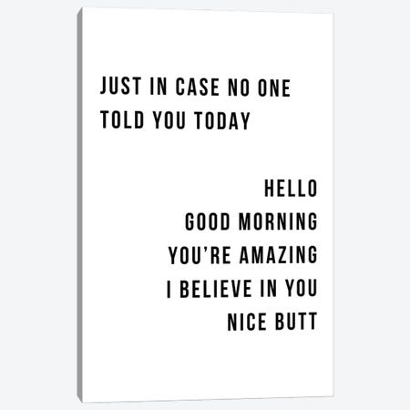 Just In Case No One Told You Today Hello Good Morning Youre Amazing I Believe In You Nice Butt Canvas Print #TPP79} by Typologie Paper Co Canvas Art Print