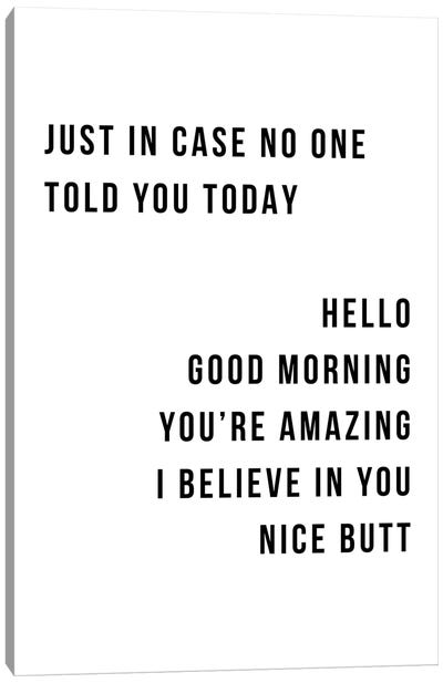 Just In Case No One Told You Today Hello Good Morning Youre Amazing I Believe In You Nice Butt Canvas Art Print - Funny Typography Art