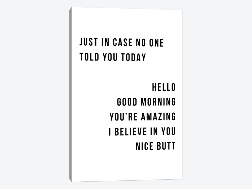 Just In Case No One Told You Today Hello Good Morning Youre Amazing I Believe In You Nice Butt by Typologie Paper Co 1-piece Canvas Art Print