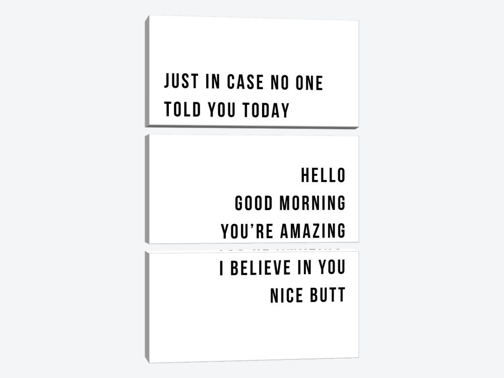 Just In Case No One Told You Today Hello Good Morning Youre Amazing I Believe In You Nice Butt by Typologie Paper Co 3-piece Canvas Art Print