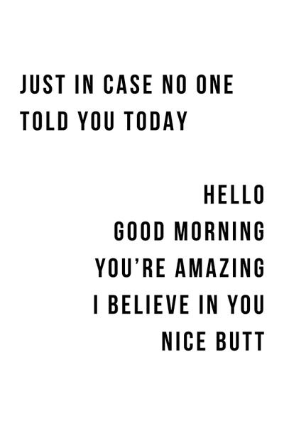 Black & White: Just In Case No One Told You Today Hello Good Morning Youre Amazing I Believe In You Nice Butt by Typologie Paper Co