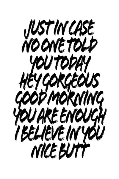 Just In Case No One Told You Today Hey Gorgeous Good Morning You Are Enough I Believe In You Nice Butt by Typologie Paper Co art print