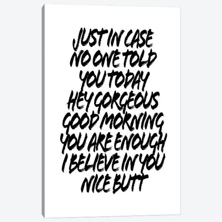 Just In Case No One Told You Today Hey Gorgeous Good Morning You Are Enough I Believe In You Nice Butt Canvas Print #TPP80} by Typologie Paper Co Canvas Artwork