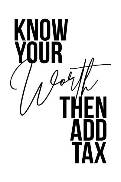 Know Your Worth Then Add Tax