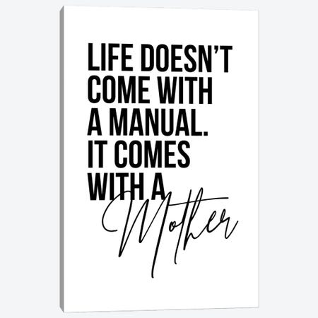 Life Doesn't Come With A Manual. It Comes With A Mother Canvas Print #TPP92} by Typologie Paper Co Canvas Art Print