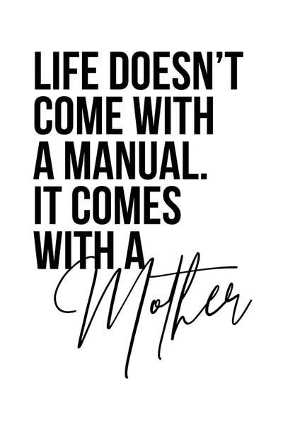 Life Doesn't Come With A Manual. It Comes With A Mother