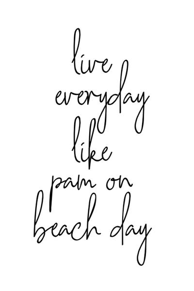Live Everyday Like Pam On Beach Day