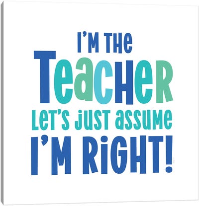 Teacher Truths Blue I-Assume I'm Right Canvas Art Print - Teacher Art
