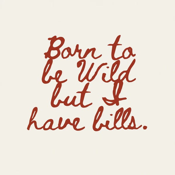 Born To Be Wild But I Have Bills