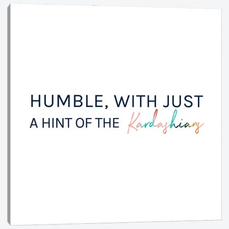 Humble, With Just A Hint Of The Kardashians Canvas Print #UMA760} by 83 Oranges Canvas Wall Art