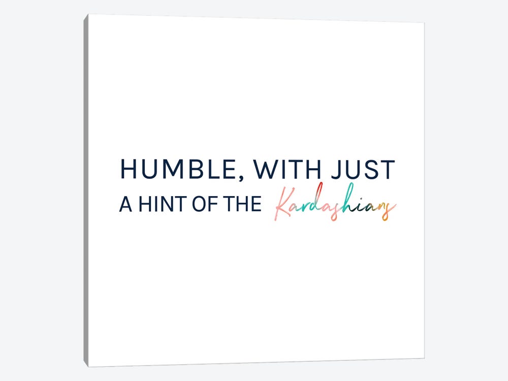 Humble, With Just A Hint Of The Kardashians by 83 Oranges 1-piece Canvas Print
