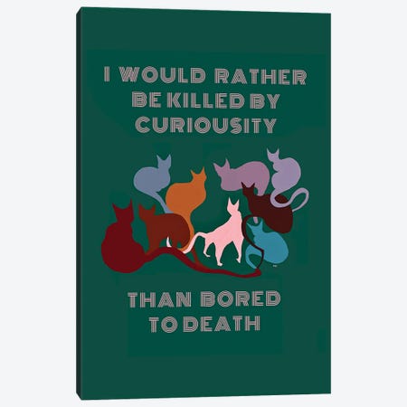 I Would Rather Be Killed By Curiosity Than Bored To Death Canvas Print #YCG29} by Year of the Cat Canvas Art Print