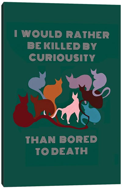 I Would Rather Be Killed By Curiosity Than Bored To Death Canvas Art Print
