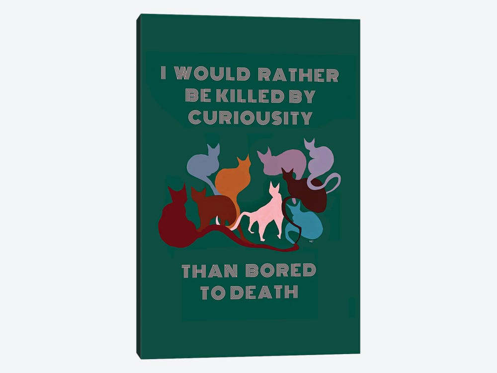 I Would Rather Be Killed By Curiosity Than Bored To Death by Year of the Cat 1-piece Canvas Art