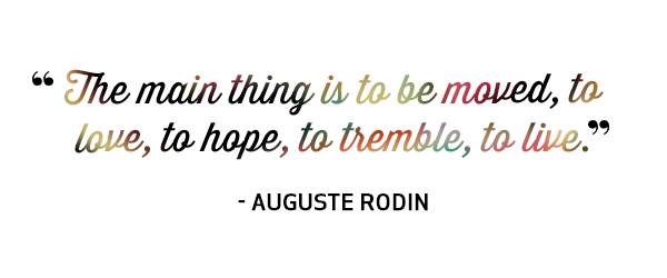 The main thing is to be moved, to love, to hope, to tremble, to live. Quote by Auguste Rodin
