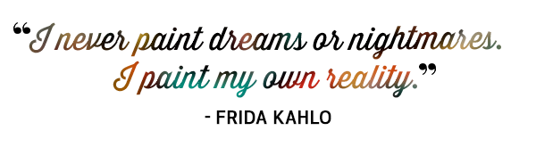 I never paint dreams or nightmares. I paint my own reality. Quote by Frida Kahlo