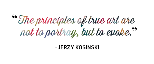 The principles of true art are not to portray, but to evoke. Art Quote by Jerzy Kosinski
